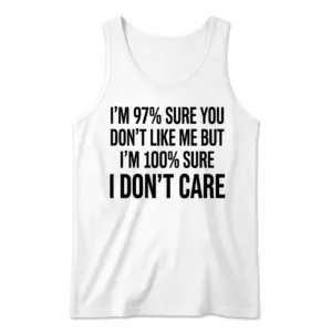 97 Percent Sure You Dont Like Me Funny Sarcastic T-Shirt 8 Front flat lay of a tank top with 'I'M 97% SURE YOU DON'T LIKE ME BUT I'M 100% SURE I DON'T CARE' printed on the chest.