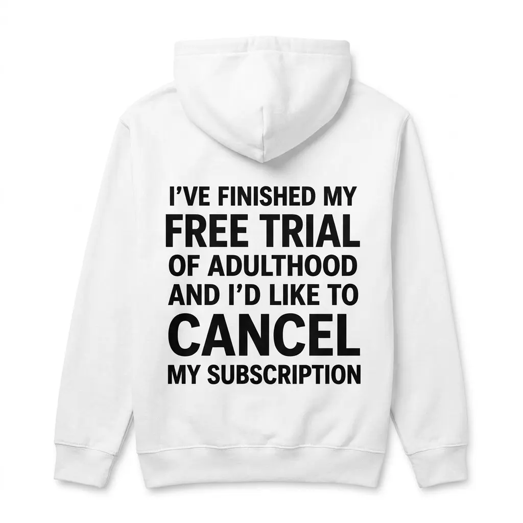 Adulting Cancelled Funny T-Shirt 2 Back view of a white hoodie printed with the quote "I've Finished My Free Trial Of Adulthood And I'd Like To Cancel My Subscription".