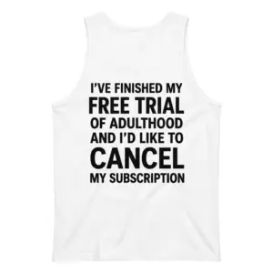 Adulting Cancelled Funny T-Shirt 8 Back of a white tank top featuring black text that reads "I've Finished My Free Trial Of Adulthood And I'd Like To Cancel My Subscription".