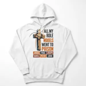 All My Role Models Went To Prison Christian T-Shirt 7 Front flat lay view of a hoodie with the All My Role Models Went To Prison graphic design.