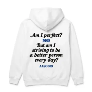 Am I Perfect No Striving To Be Better Also No T-Shirt 7 Cozy pullover hoodie displaying white tee back print reading Am I perfect NO But am I striving to be a better person every day ALSO NO