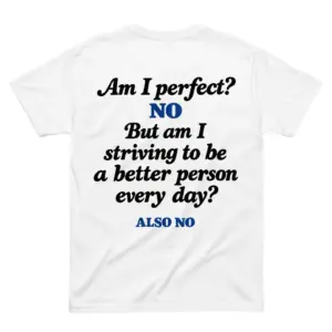 Flatlay white t-shirt featuring white tee back print reading Am I perfect NO But am I striving to be a better person every day ALSO NO