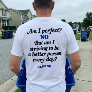 Am I Perfect No Striving To Be Better Also No T-Shirt 11 Close-up casual look showcasing white tee and white tee back print reading Am I perfect NO But am I striving to be a better person every day ALSO NO