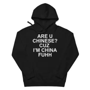 Are U Chinese Cuz I'm China Fuhh Funny Pickup Line T-Shirt 7 Cozy pullover hoodie displaying black tee front print reading ARE U CHINESE CUZ IM CHINA FUHH in bold white letters