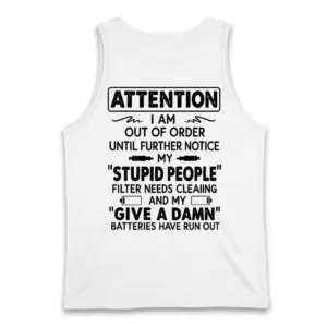 Attention I Am Out Of Order Stupid People Filter T-Shirt 8 White tank top back flatlay printed with the Attention I Am Out Of Order Give A Damn Batteries Have Run Out quote