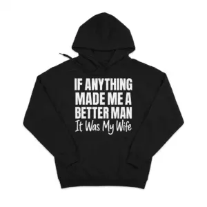 Better Man Because Of My Wife Husband T-Shirt 7 Flat-lay front view of a black hoodie featuring the If Anything Made Me A Better Man It Was My Wife graphic print