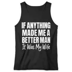 Better Man Because Of My Wife Husband T-Shirt 8 Flat-lay front view of a black tank top with If Anything Made Me A Better Man It Was My Wife text printed on the chest