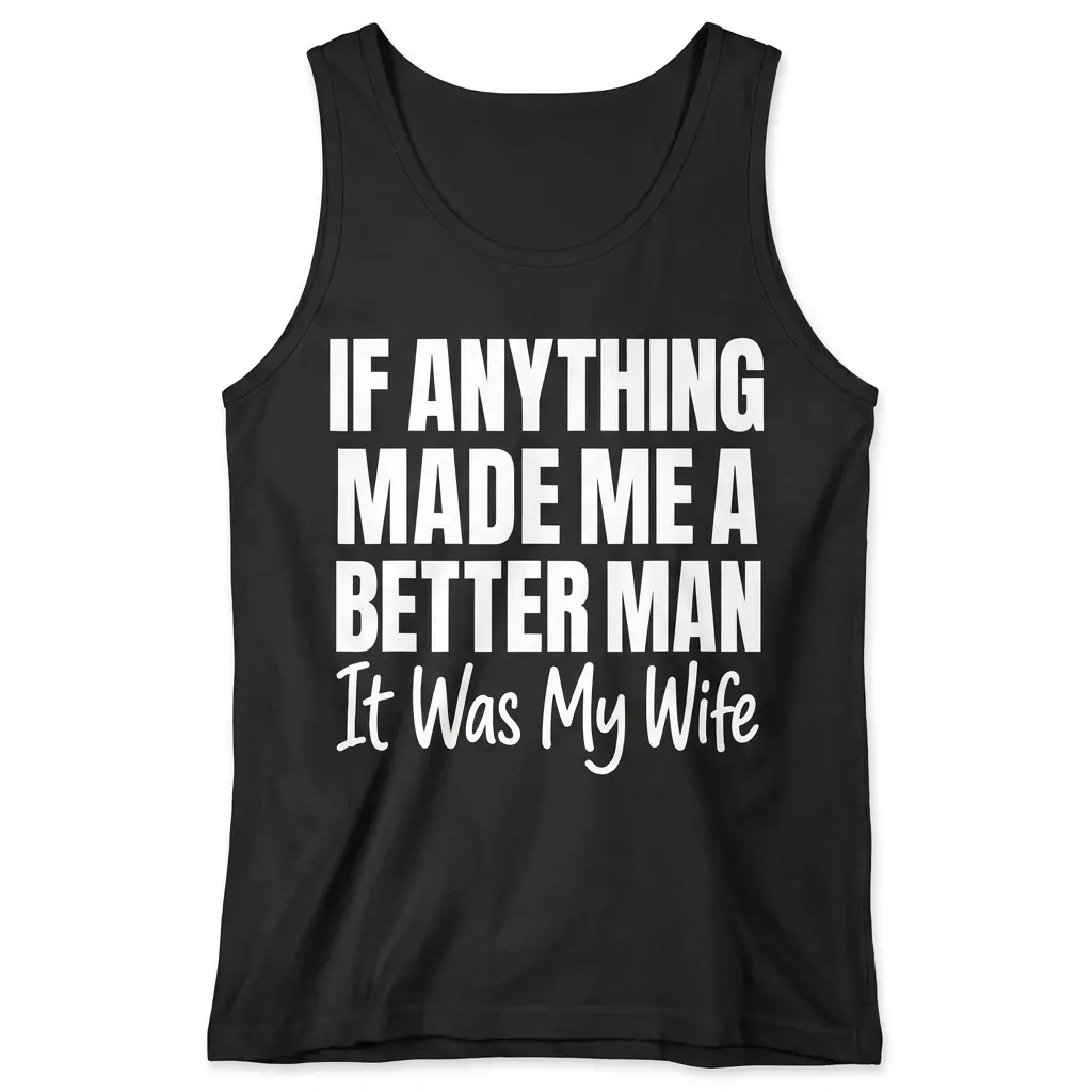 Flat-lay front view of a black tank top with If Anything Made Me A Better Man It Was My Wife text printed on the chest