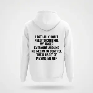 Control My Anger Sarcastic Quote T-Shirt 7 Back flatlay of a hoodie featuring the sarcastic anger quote “I actually don’t need to control my anger” in black text.