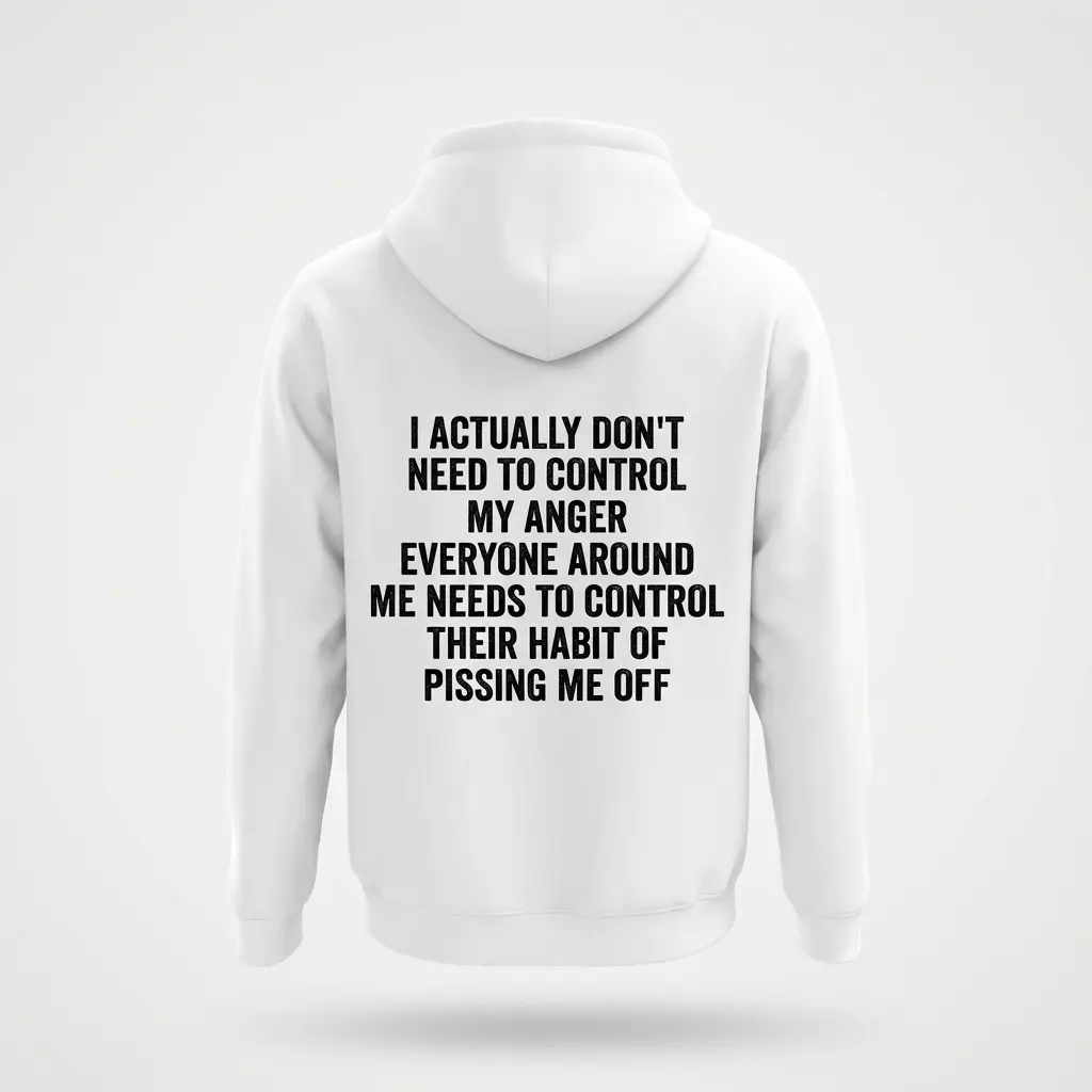 Control My Anger Sarcastic Quote T-Shirt 2 Back flatlay of a hoodie featuring the sarcastic anger quote “I actually don’t need to control my anger” in black text.