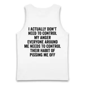 Control My Anger Sarcastic Quote T-Shirt 8 Back flatlay of a tank top with the sarcastic message “Everyone around me needs to control their habit of pissing me off” in black text.