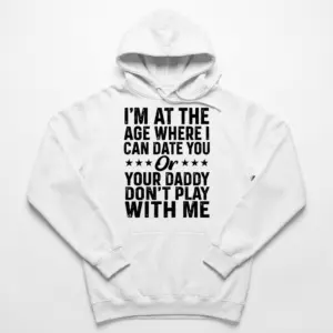 Date You Or Your Daddy Funny Graphic T-Shirt 7 Flat lay front view of a hoodie featuring the humorous I'm At The Age Where I Can Date You Or Your Daddy quote design.