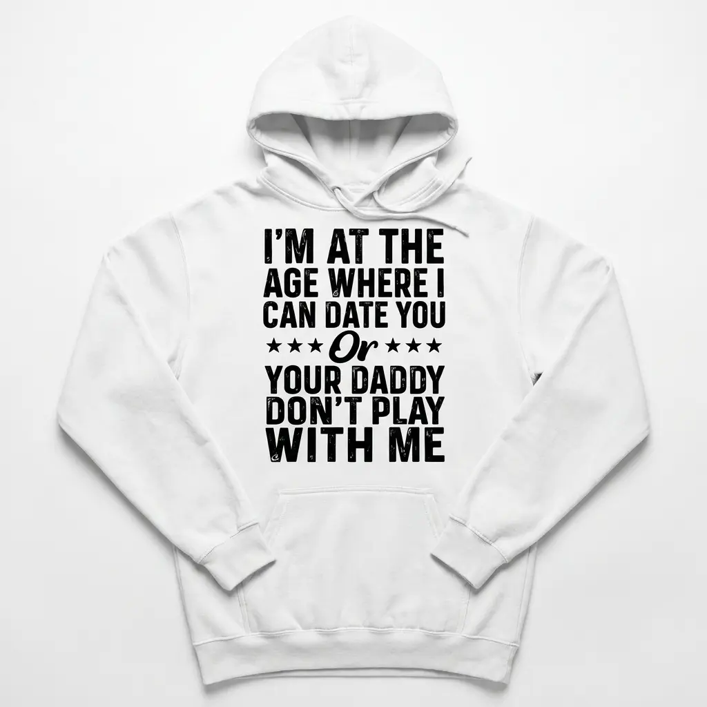 Flat lay front view of a hoodie featuring the humorous I'm At The Age Where I Can Date You Or Your Daddy quote design.