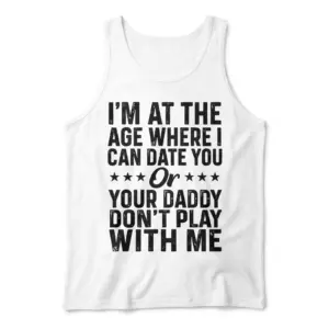 Date You Or Your Daddy Funny Graphic T-Shirt 8 Front flat lay of a casual tank top printed with the funny Date You Or Your Daddy Don't Play With Me text graphic.