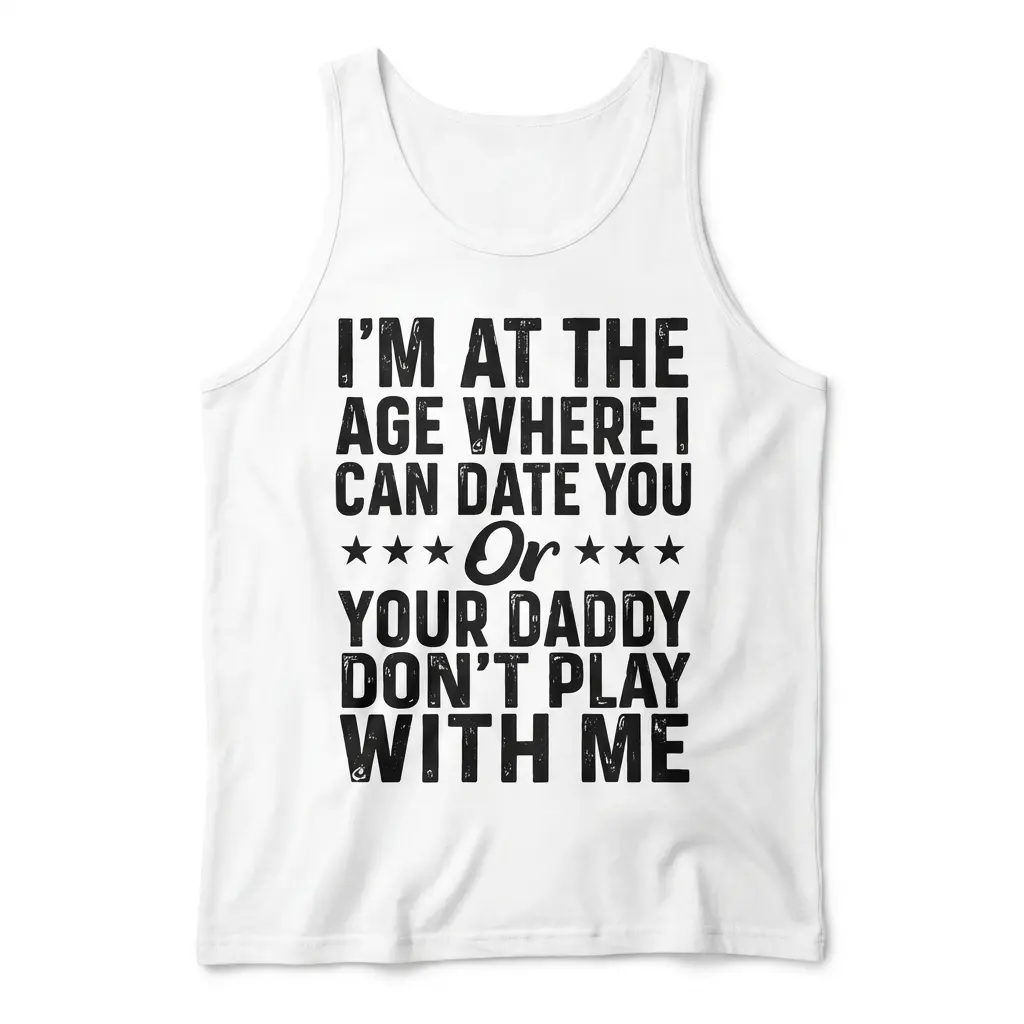 Front flat lay of a casual tank top printed with the funny Date You Or Your Daddy Don't Play With Me text graphic.