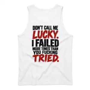 Don't Call Me Lucky I Failed More Times Than You Tried Tee 8 Sleeveless casual tank top with white tee back print reading DONT CALL ME LUCKY I FAILED MORE TIMES THAN YOU FUCKING TRIED in black and red