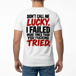 Don't Call Me Lucky I Failed More Times Than You Tried Tee 9 Man wearing white graphic tee with white tee back print reading DONT CALL ME LUCKY I FAILED MORE TIMES THAN YOU FUCKING TRIED in black and red