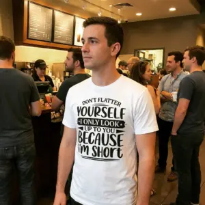 Dont Flatter Yourself Only Look Up To You Im Short T-Shirt 11 Close-up lifestyle view showing the Don't Flatter Yourself I Only Look Up To You Because I'm Short typography design.