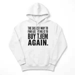 Easiest Way to Find Lost Items Is to Buy Them Again T-Shirt 7 Front-facing hoodie displaying bold black text: "The easiest way to find lost items is to buy them again.