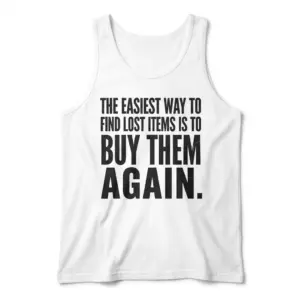 Easiest Way to Find Lost Items Is to Buy Them Again T-Shirt 8 Front-facing tank top featuring bold black text that reads, "The easiest way to find lost items is to buy them again.
