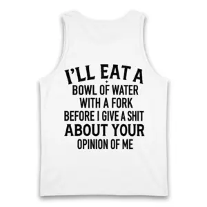 Eat a Bowl of Water With a Fork Funny Sarcastic T-Shirt 8 Back view flat lay of a sleeveless tank top printed with the humorous sarcastic I'll eat a bowl of water with a fork quote.