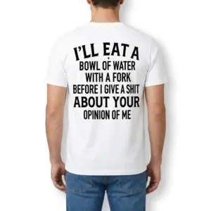 Eat a Bowl of Water With a Fork Funny Sarcastic T-Shirt 9 Male model wearing the sarcastic shirt seen from behind with the text I'll eat a bowl of water with a fork printed across the back.