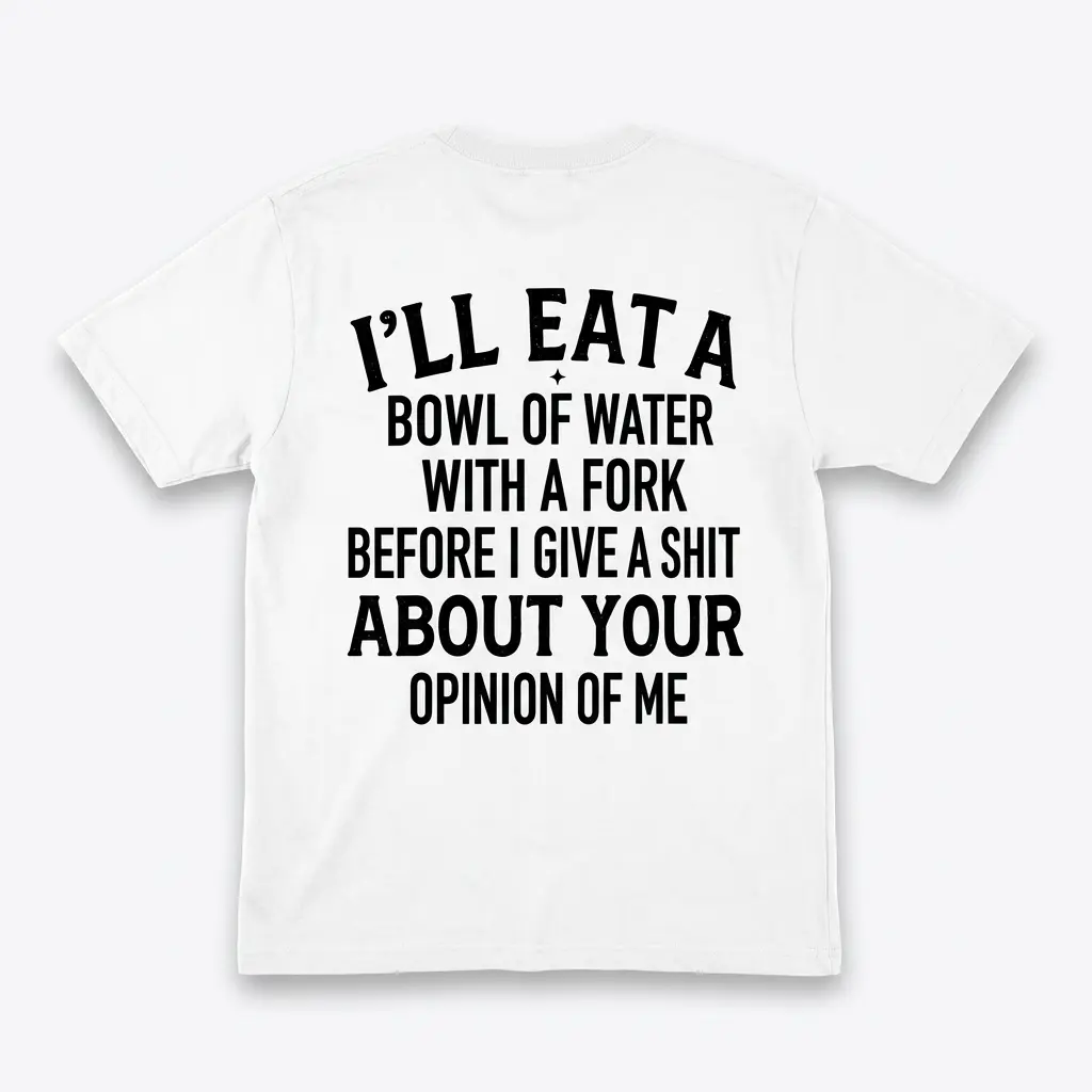 Eat a Bowl of Water With a Fork Funny Sarcastic T-Shirt 1 Back view flat lay of a white t-shirt featuring sarcastic text about eating a bowl of water with a fork before caring about opinions.