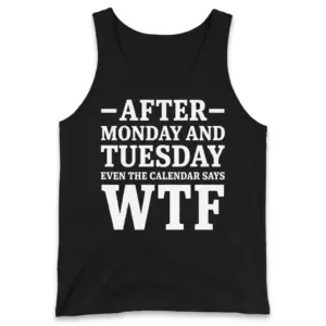 Even The Calendar Says WTF Funny T-Shirt 8 Flat lay display of a tank top printed with the humorous text After Monday and Tuesday Even The Calendar Says WTF.