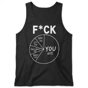 F*ck You Pie Chart Funny Sarcastic Data T-Shirt 8 Front flatlay of a black tank top displaying the white F*CK YOU pie chart graphic with YOU 60% and smaller labeled sections