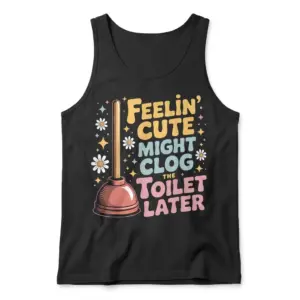 Feelin Cute Might Clog The Toilet Later T-Shirt 8 Flat lay view of a tank top showcasing the funny Feelin' Cute Might Clog The Toilet Later plunger print with floral accents.
