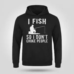 Funny I Fish So I Don't Choke People T-Shirt 7 Front flat lay of a hoodie printed with the humorous 'I Fish So I Don't Choke People' graphic design.