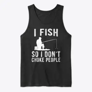Funny I Fish So I Don't Choke People T-Shirt 8 Flat lay view of a tank top featuring the white silhouette angler graphic and funny fishing quote.