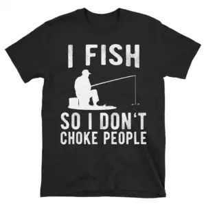 Flat lay of a black t-shirt featuring 'I Fish So I Don't Choke People' with a fisherman silhouette graphic.