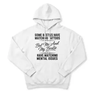 Funny Matching Mental Issues Bestie T-Shirt 7 Front flat lay view of a hoodie featuring the 'Some Besties Have Matching Tattoos But Me And My Bestie Have Matching Mental Issues' design.