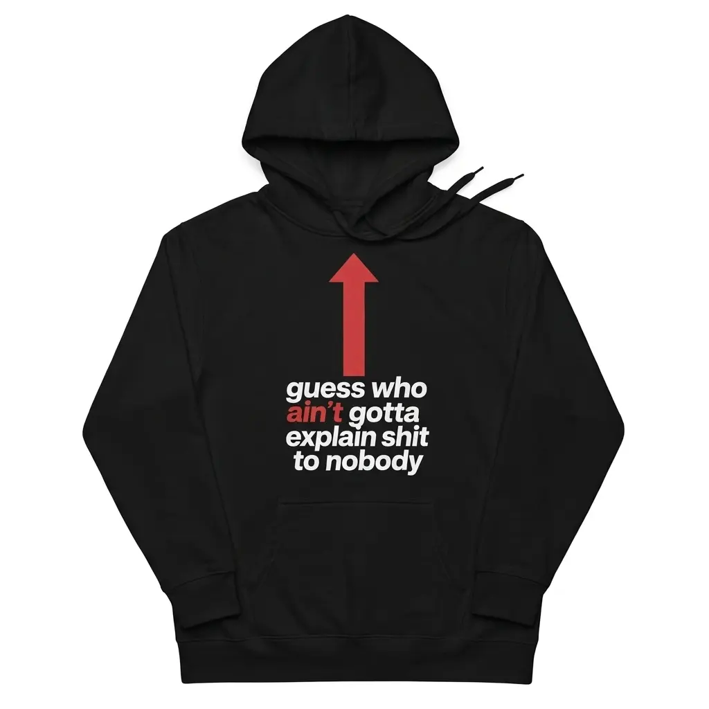Hoodie front flatlay featuring a red upward arrow and bold “guess who ain’t gotta explain shit to nobody” text.
