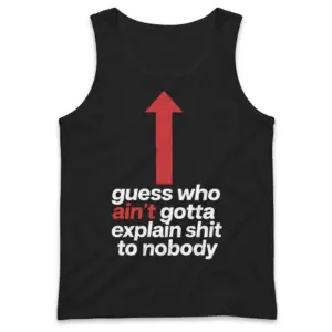 Funny No-Explanation Attitude T-Shirt 8 Tank top front flatlay with a red upward arrow above the bold phrase “guess who ain’t gotta explain shit to nobody.”