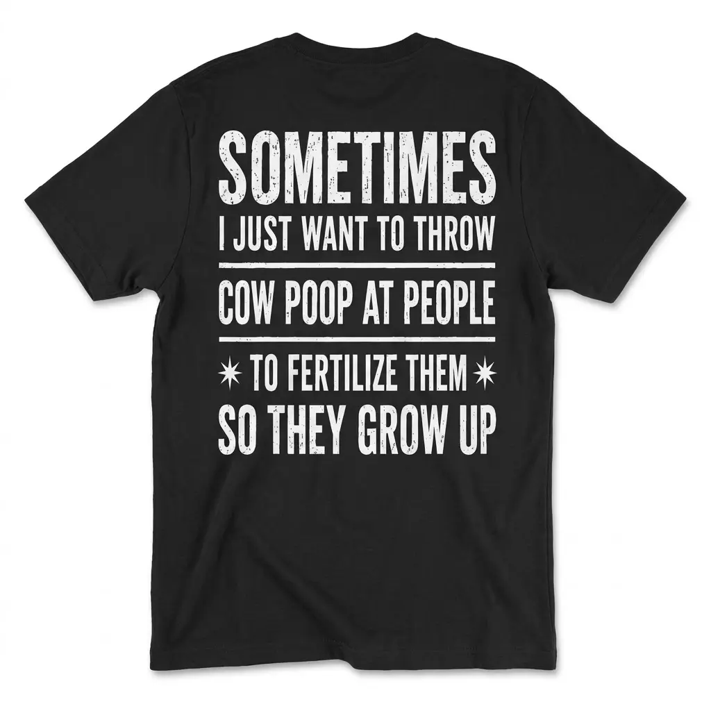 Funny Throw Cow Poop Sarcastic Farmer T-Shirt 1 Back flat lay of a black t-shirt featuring the text 'Sometimes I just want to throw cow poop at people to fertilize them so they grow up'.