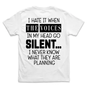 Back view flat lay of a white t-shirt reading I hate it when the voices in my head go silent, I never know what they are planning.