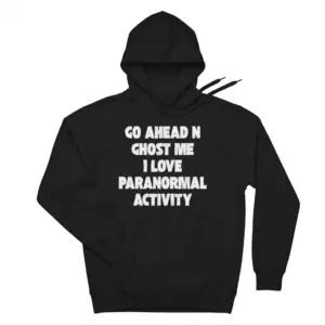 Go Ahead N Ghost Me I Love Paranormal Activity T-Shirt 7 Cozy pullover hoodie displaying black tee front print reading GO AHEAD N GHOST ME I LOVE PARANORMAL ACTIVITY in bold white letters
