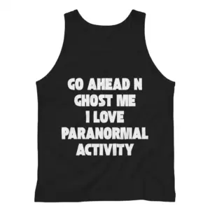 Go Ahead N Ghost Me I Love Paranormal Activity T-Shirt 8 Sleeveless casual tank top with black tee front print reading GO AHEAD N GHOST ME I LOVE PARANORMAL ACTIVITY in bold white letters