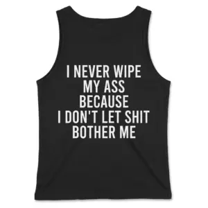 I Never Wipe My Ass Because I Don't Let Shit Bother Me T-Shirt 8 Black tank top back flatlay with I Never Wipe My Ass Don't Let Shit Bother Me typography