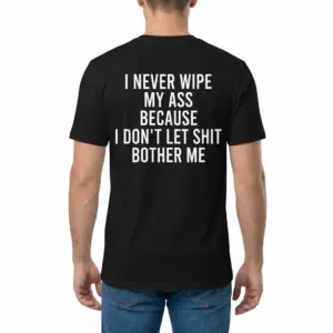 I Never Wipe My Ass Because I Don't Let Shit Bother Me T-Shirt 9 Male model wearing I Never Wipe My Ass Because I Don't Let Shit Bother Me T-Shirt back view
