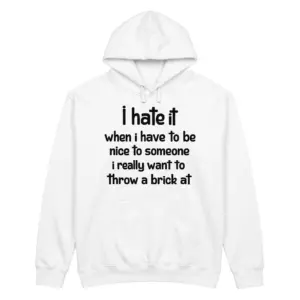 Hate Being Nice to People I Want to Throw a Brick At T-Shirt 7 Front flat lay of a hoodie with the same bold text design about hating being nice to someone.