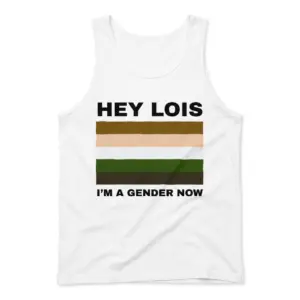 Hey Lois I'm A Gender Now Cartoon Color Flag Meme T-Shirt 8 Sleeveless casual tank top with white tee front print reading HEY LOIS IM A GENDER NOW with a five-stripe cartoon color palette flag