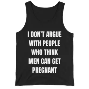 I Don't Argue With People Men Can Get Pregnant T-Shirt 8 Black front-flatlay tank top featuring the white I don't argue with people statement.