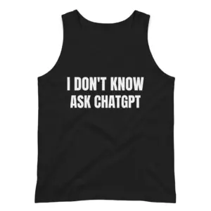 I Don't Know Ask ChatGPT Sarcastic Tech Humor T-Shirt 8 Sleeveless casual tank top with black tee front print reading I DON'T KNOW ASK CHATGPT in bold distressed white block letters