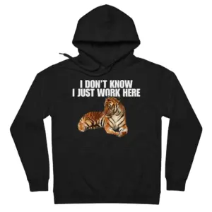 I Don't Know I Just Work Here Lounging Tiger T-Shirt 7 Cozy pullover hoodie displaying black tee front print reading I DONT KNOW I JUST WORK HERE above a lounging orange tiger