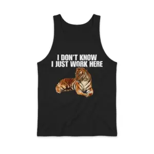 I Don't Know I Just Work Here Lounging Tiger T-Shirt 8 Sleeveless casual tank top with black tee front print reading I DONT KNOW I JUST WORK HERE above a lounging orange tiger
