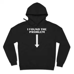 I Found The Problem Downward Arrow Funny Sarcastic T-Shirt 7 Cozy pullover hoodie displaying black tee front print reading I FOUND THE PROBLEM above a large bold white arrow pointing straight down