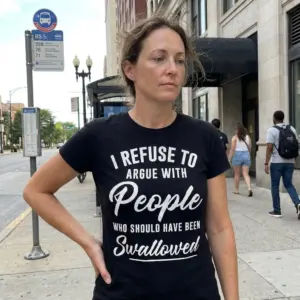 I Refuse to Argue with People Funny Sarcastic T-Shirt 11 Lifestyle view showcasing the funny I Refuse to Argue with People Who Should Have Been Swallowed shirt.